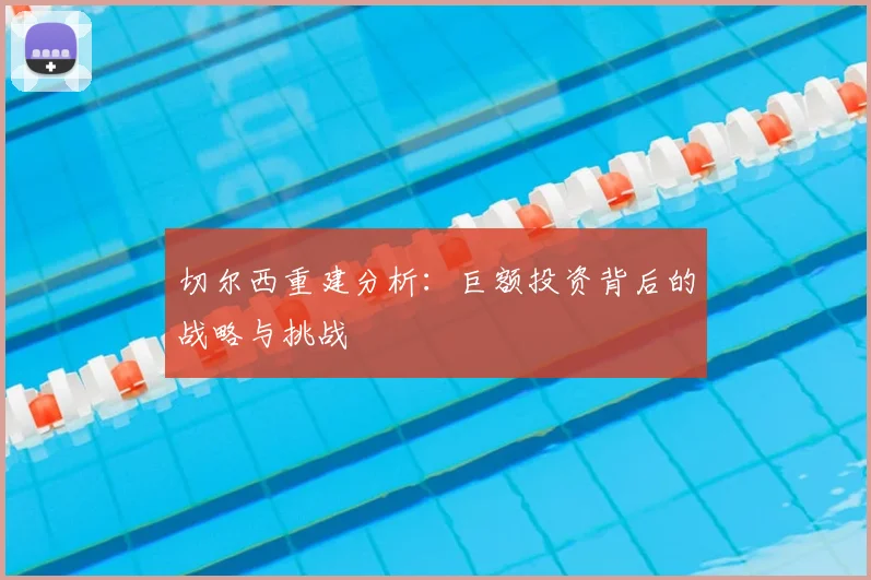 切尔西重建分析：巨额投资背后的战略与挑战