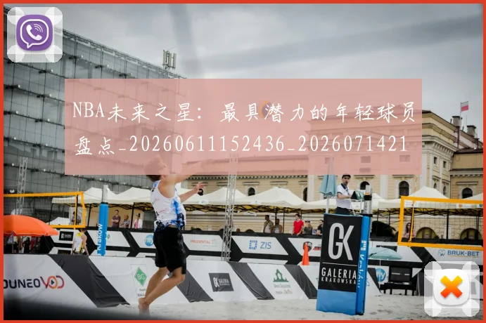 NBA未来之星：最具潜力的年轻球员盘点_20260611152436_20260714213750