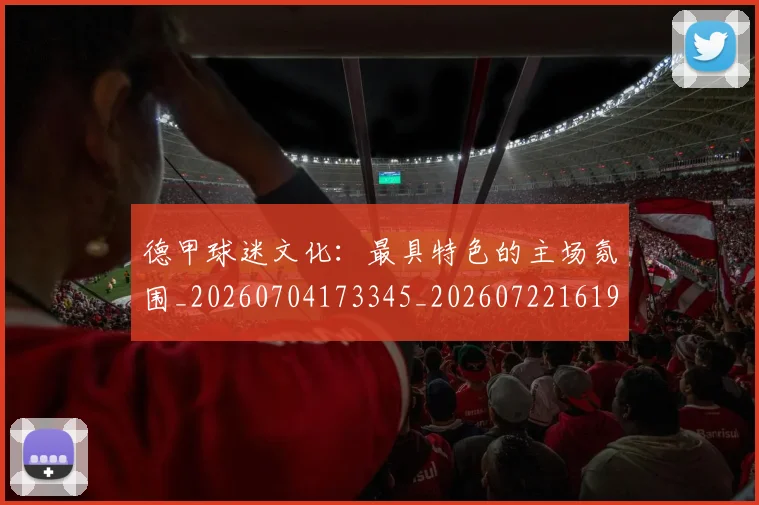 德甲球迷文化:最具特色的主场氛围_20260704173345_20260722161943