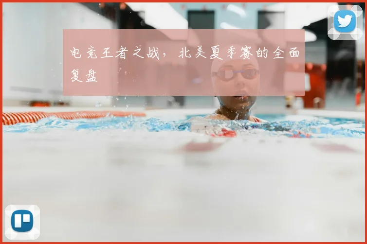 电竞王者之战，北美夏季赛的全面复盘