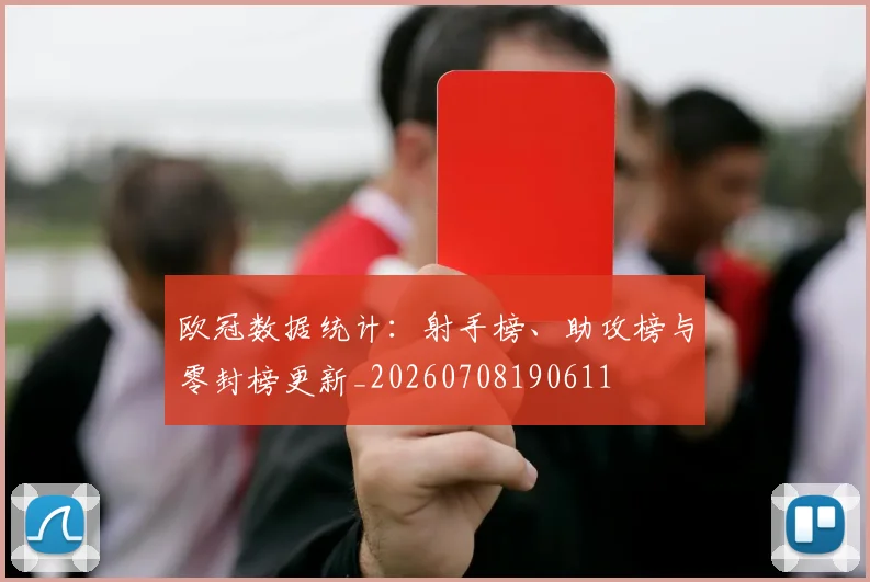 欧冠数据统计：射手榜、助攻榜与零封榜更新_20260708190611