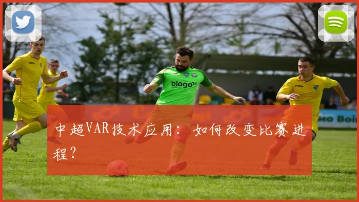 中超VAR技术应用：如何改变比赛进程？