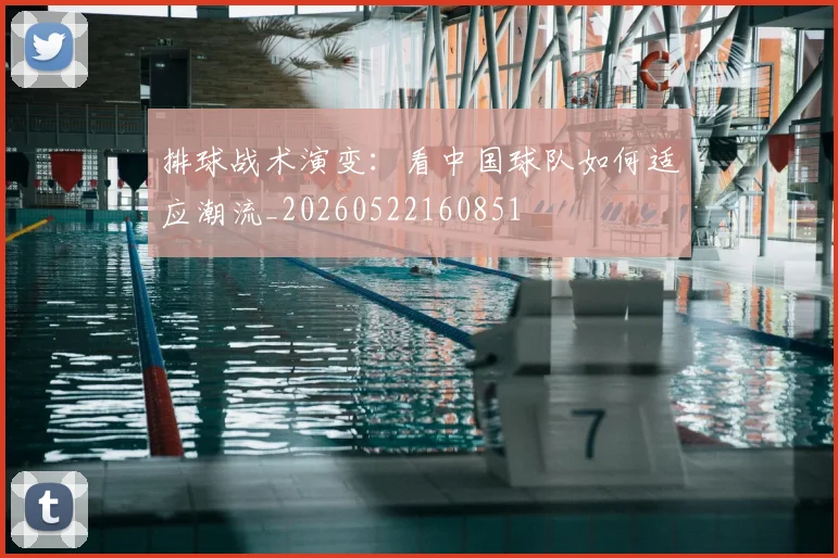 排球战术演变：看中国球队如何适应潮流_20260522160851